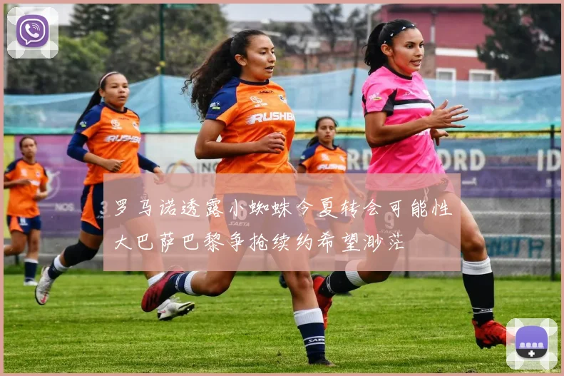 罗马诺透露小蜘蛛今夏转会可能性大巴萨巴黎争抢续约希望渺茫