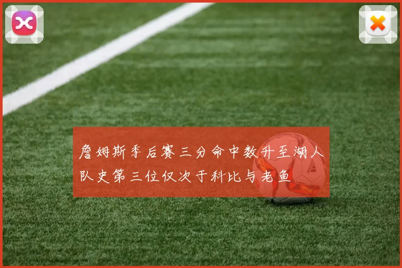 詹姆斯季后赛三分命中数升至湖人队史第三位仅次于科比与老鱼