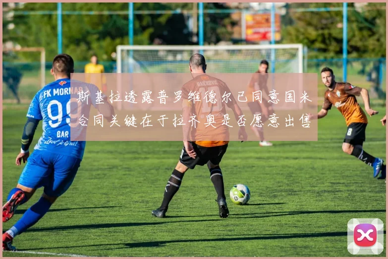 斯基拉透露普罗维德尔已同意国米合同关键在于拉齐奥是否愿意出售